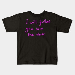 I will follow you into the dark Kids T-Shirt